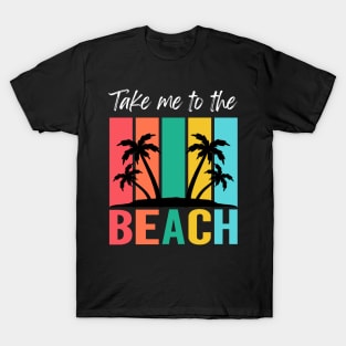 Take me to the Beach T-Shirt